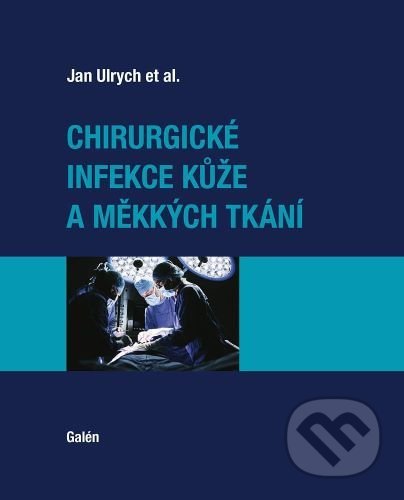 Chirurgické infekce kůže a měkkých tkání - Jan Ulrych, Galén, spol. s r.o., 2020