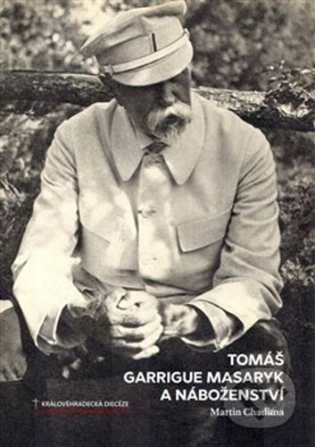 Tomáš Garrigue Masaryk a náboženství - Martin Chadima, Královéhradecká diecéze Církve československé husitské, 2021