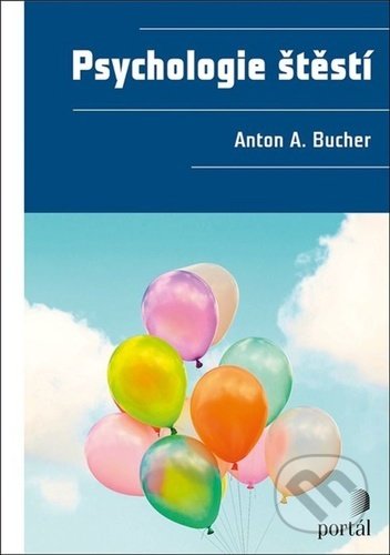 Psychologie štěstí - Anton A. Bucher, Portál, 2021
