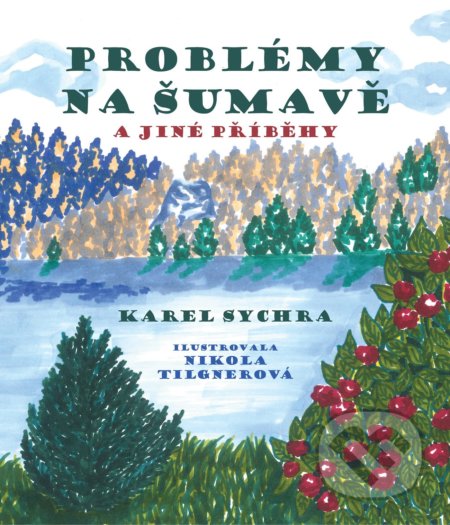 Problémy na Šumavě a jiné příběhy - Karel Sychra, Nikola Tilgnerová (ilustrátor), Pointa, 2021