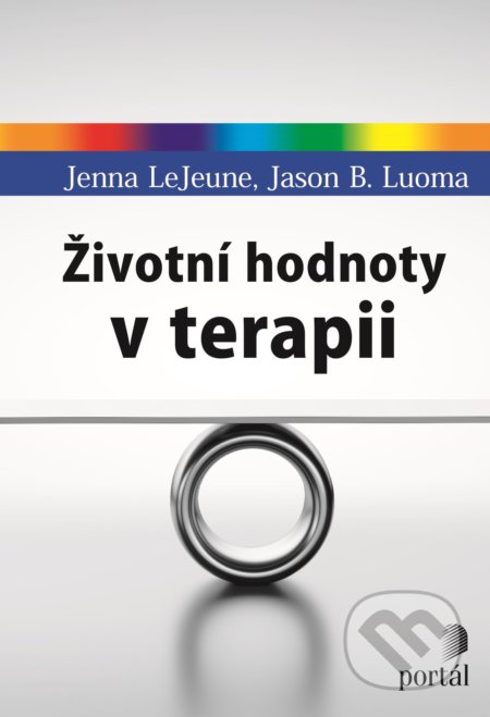 Životní hodnoty v terapii - Jenna LeJeune, Jason B. Luoma, Portál, 2021