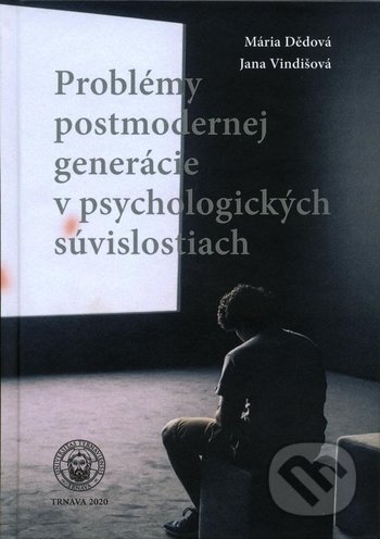 Problémy postmodernej generácie v psychologických súvislostiach - Mária Dědová, Jana Vindišová, Trnavská univerzita - Filozofická fakulta, 2020