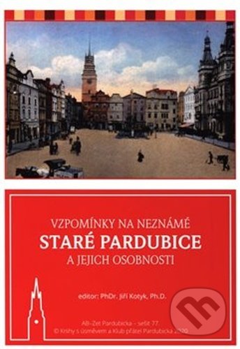 Vzpomínky na neznámé staré Pardubice a jejich osobnosti - Jiří Kotyk, Knihy s úsměvem, 2021