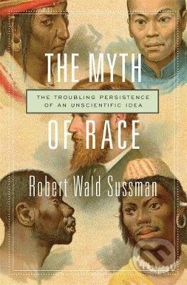 The Myth of Race - Robert Wald Sussman, Harvard Business Press, 2016