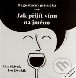 Degustační příručka aneb jak přijít vínu na jméno - Ivo Dvořák, Jan Stávek, Jan Stávek, 2021
