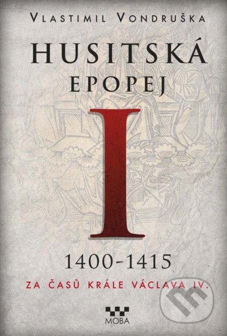 Husitská epopej I. 1400-1415 - Vlastimil Vondruška, Moba, 2021