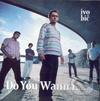Ivo Bič: Do You Wanna... - Ivo Bič, Hudobné albumy, 2006