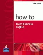 How to Teach Business English - Evan Frendo, Pearson, Longman, 2005