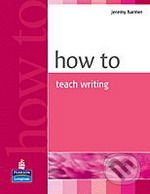 How to Teach Writing - Jeremy Harmer, Pearson, Longman, 2004
