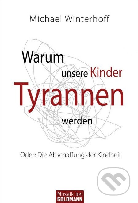 Warum unsere Kinder Tyrannen werden - Michael Winterhoff, Goldmann Verlag, 2010