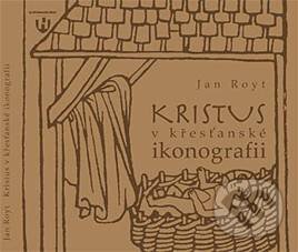Kristus v křesťanské ikonografii - Jan Royt, Karmášek, 2010