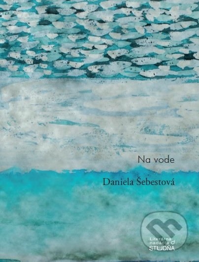 Na vode - Daniela Šebestová, Literárna nadácia Studňa, 2020