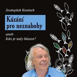Kázání pro neznabohy - Svatopluk Karásek, Rybka Publishers, 2021
