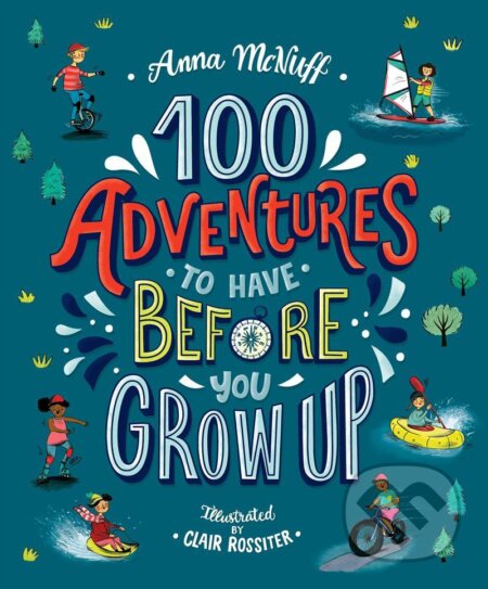 100 Adventures to Have Before You Grow Up - Anna McNuff, Clair Rossiter (ilustrátor), Walker books, 2020