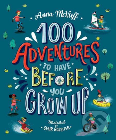 100 Adventures to Have Before You Grow Up - Anna McNuff, Clair Rossiter (ilustrátor) - kniha z kategorie Beletrie pro děti