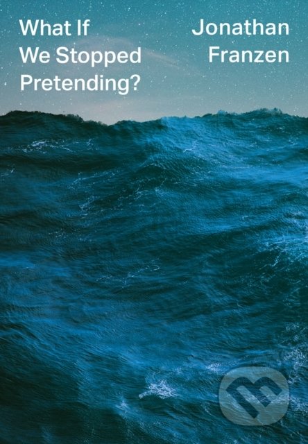 What If We Stopped Pretending? - Jonathan Franzen - kniha z kategorie Přírodní vědy a technika