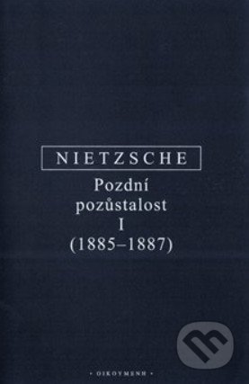 Pozdní pozůstalost I - Friedrich Nietzsche, OIKOYMENH, 2020