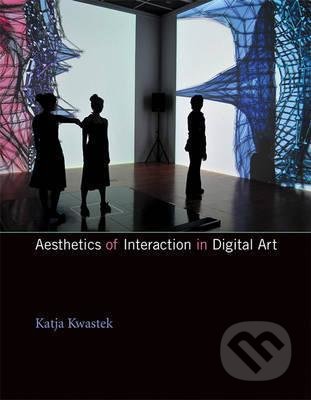 Aesthetics of Interaction in Digital Art - Katja Kwastek, The MIT Press, 2015