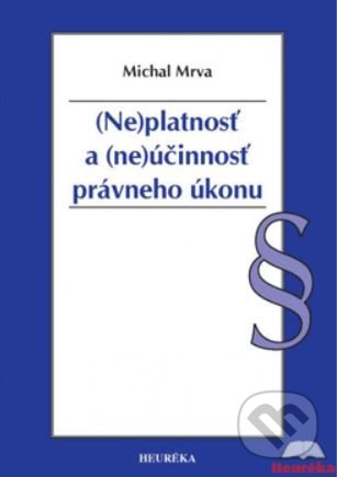 Neplatnosť a neúčinnosť právneho úkonu - Michal Mrva, Heuréka, 2020