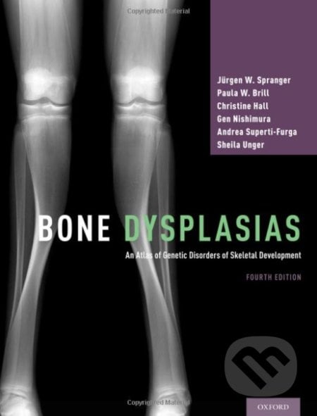 Bone Dysplasias - Jürgen W. Spranger, Paula W. Brill, Christine Hall, Gen Nishimura, Andrea Superti-Furga, Sheila Unger, Oxford University Press, 2018