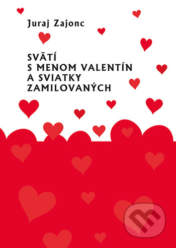 Svätí s menom Valentín a sviatky zamilovaných - Juraj Zajonc, VEDA, 2021