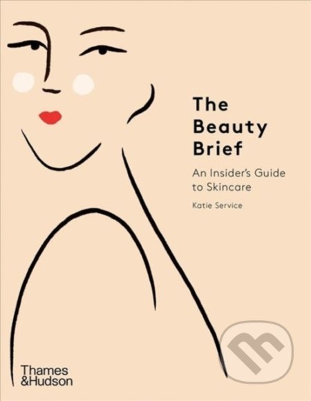 The Beauty Brief : An Insider&#039;s Guide to Skincare - Katie Service, Constanza Goeppinger, Thames & Hudson, 2021