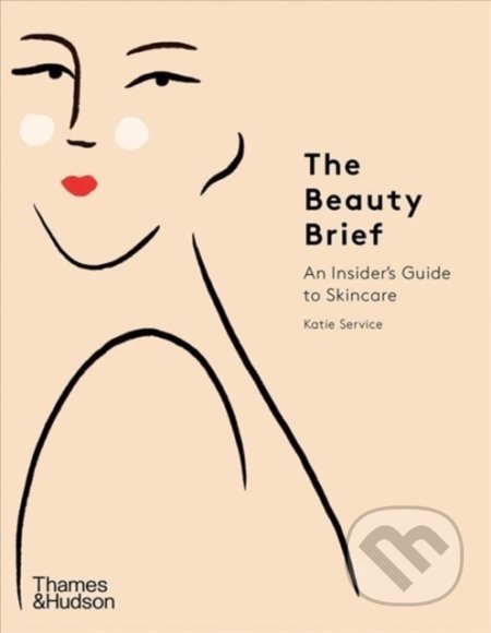 The Beauty Brief : An Insider's Guide to Skincare - Katie Service, Constanza Goeppinger - kniha z kategorie Kosmetika a péče o tělo