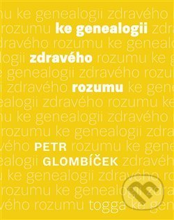 Ke genealogii zdravého rozumu - Petr Glombíček, Togga, 2021