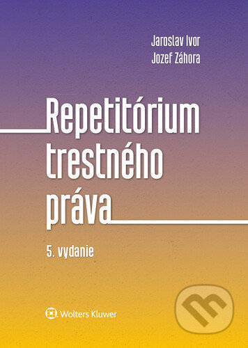 Repetitórium trestného práva - Jaroslav Ivor, Jozef Záhora, Wolters Kluwer, 2021