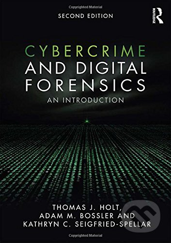 Cybercrime and Digital Forensics - Thomas J. Holt, Adam M. Bossler, Kathryn C. Seigfried-Spellar, Routledge, 2017