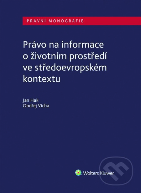 Právo na informace o životním prostředí ve středoevropském kontextu - Ondřej Vícha, Jan Hak, Wolters Kluwer ČR, 2021