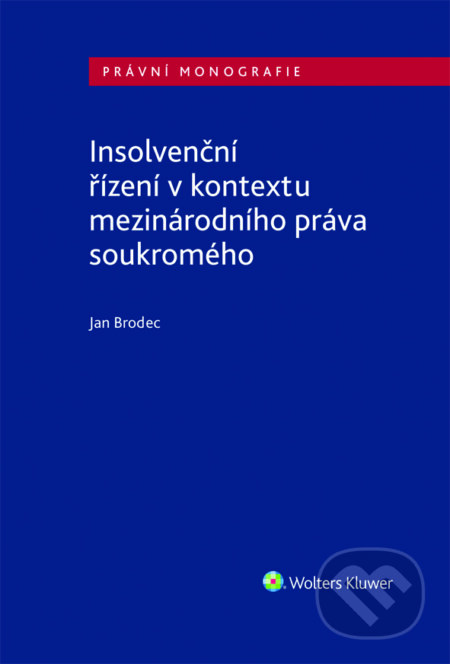 E-kniha: Insolvenční řízení v kontextu mezinárodního práva soukromého (Jan Brodec). Wolters Kluwer ČR, 2021