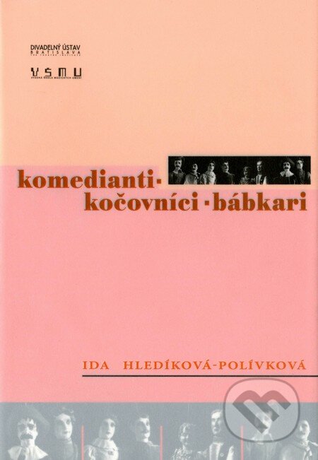 Komedianti – Kočovníci – Bábkari - Ida Hledíková-Polívková, Divadelný ústav, 2006