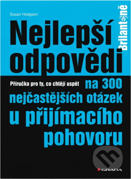 Kniha: Nejlepší odpovědi na 300 nejčastejších otázek u přijímacího pohovoru (Susan Hodgson). Grada