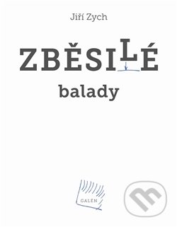 Zběsilé balady - Jiří Zych, Galén, 2012