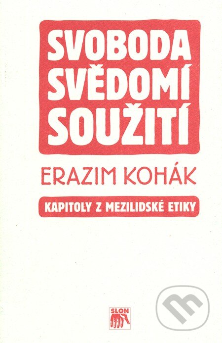 Svoboda, svědomí, soužití - Erazim Kohák, SLON, 2010