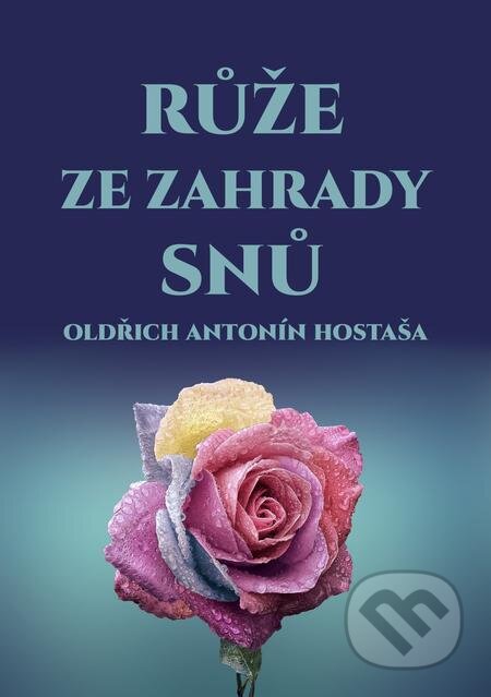 Růže ze zahrady snů - Oldřich Antonín Hostaša, E-knihy jedou