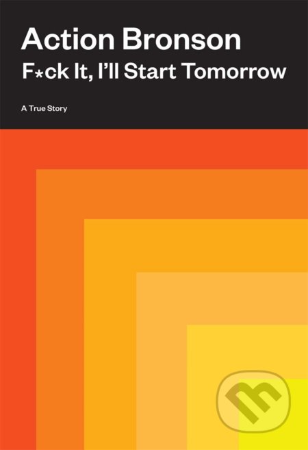 F*ck It, I’ll Start Tomorrow (A True Story) - Action Bronson - kniha z kategorie Motivace a seberozvoj