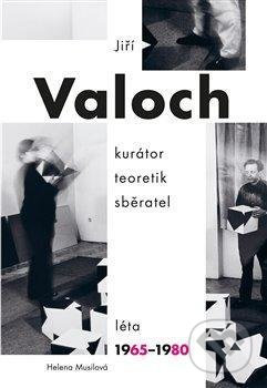 Jiří Valoch - kurátor, teoretik, sběratel, Léta 1965-1980 - Helena Musilová, Books & Pipes Publishing, 2021