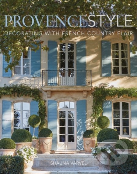 Provence Style - Shauna Varvel, Alexandra Black, Vendome Press, 2021