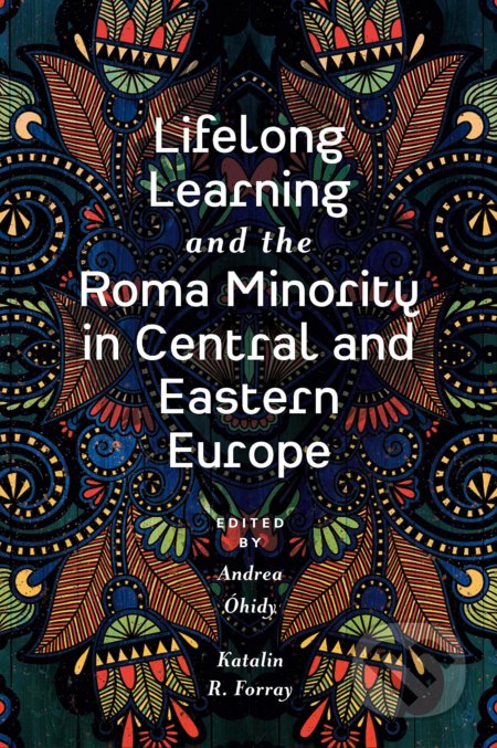 Lifelong Learning and the Roma Minority in Central and Eastern Europe - Andrea Óhidy, Katalin R. Forray, Emerald, 2019