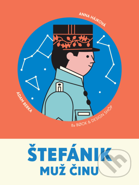 Štefánik - Muž činu - Adam Berka, Anna Hájková (ilustrátor), 82 Book and Design Shop, 2021