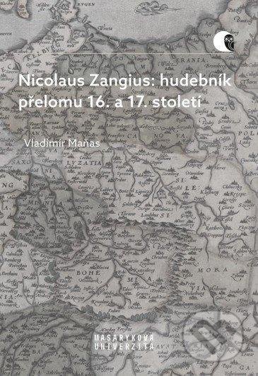 Nicolaus Zangius: hudebník přelomu 16. a 17. století - Vladimír Maňas, Masarykova univerzita v Brně, Paido, 2021