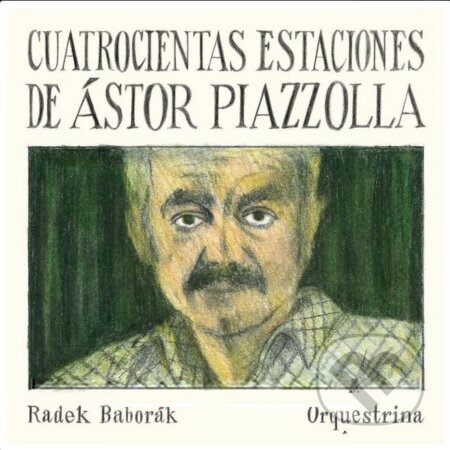 Radek Baborák Orquestrina: Quatrocientas Estaciones de Ástor Piazzolla - Radek Baborák Orquestrina, Hudobné albumy, 2021