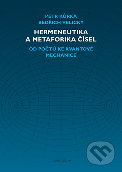 Hermeneutika a metaforika čísel - Petr Kůrka, Bedřich Velický, Karolinum, 2021