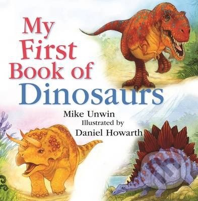 My First Book of Dinosaurs - Mike Unwin, Daniel Howarth (ilustrátor), Bloomsbury, 2015