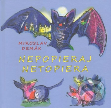 Nepopieraj netopiera - Miroslav Demák, Martin Kellenberger (Ilustrátor), Vydavateľstvo Spolku slovenských spisovateľov, 2021
