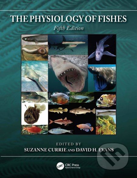 The Physiology of Fishes - Suzanne Currie (Editor), David H. Evans (Editor), CRC Press, 2020