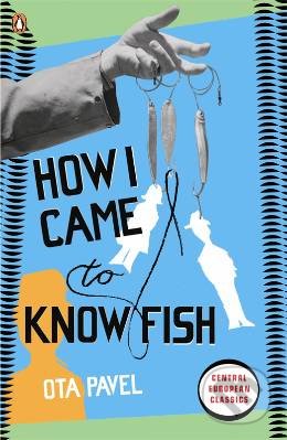 How I Came to Know Fish - Pavel Ota, Penguin Books, 2010