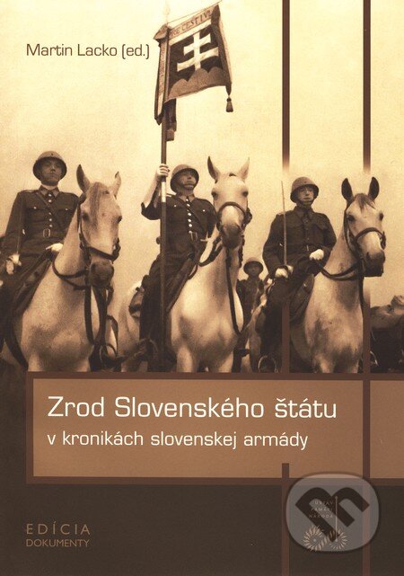 Zrod Slovenského štátu v kronikách slovenskej armády - Martin Lacko, Ústav pamäti národa, 2010